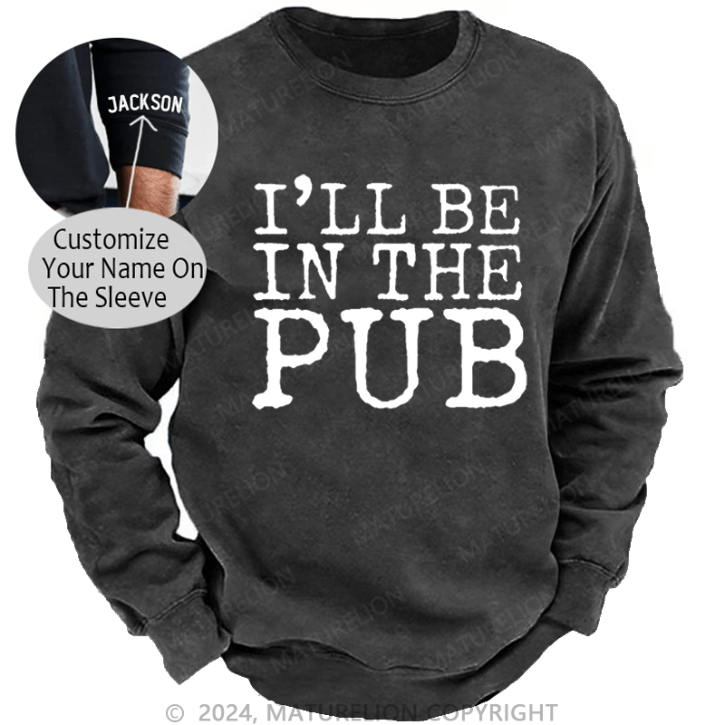 Maturelion Men's Sweatshirt I'll Be In The Pub Funny Liquor Gift Custom Washed Sweatshirt