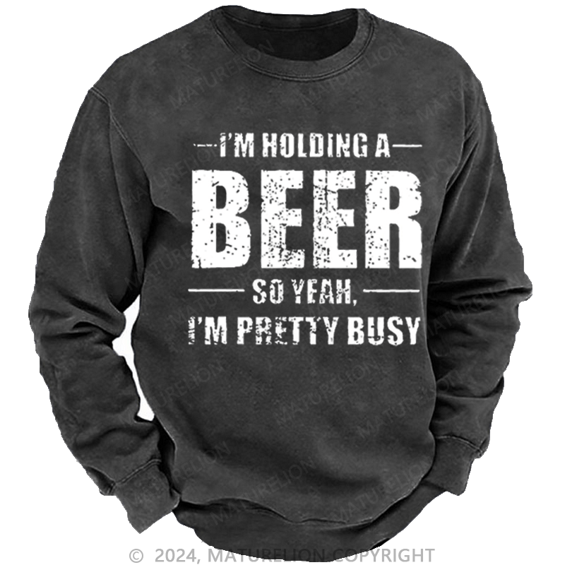 Maturelion Men's Sweatshirt I'm Holding A Beer So Yeah I'm Pretty Busy Funny Liquor Custom Washed Sweatshirt