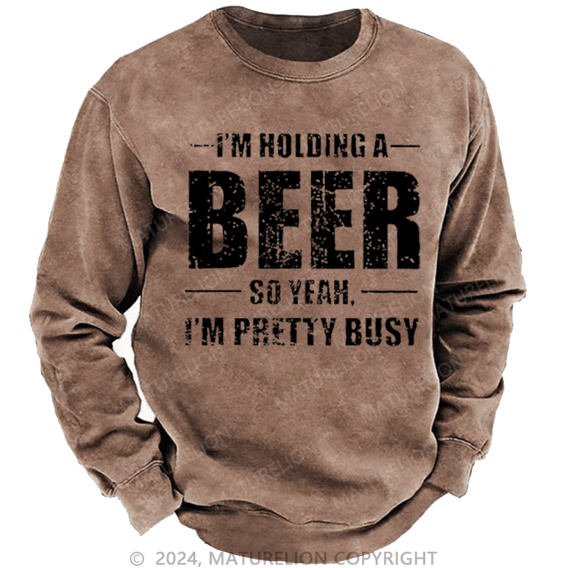 Maturelion Men's Sweatshirt I'm Holding A Beer So Yeah I'm Pretty Busy Funny Liquor Custom Washed Sweatshirt