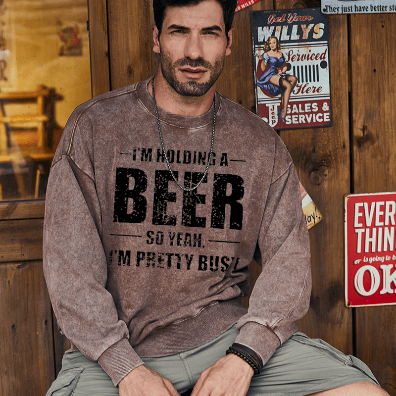 Maturelion Men's Sweatshirt I'm Holding A Beer So Yeah I'm Pretty Busy Funny Liquor Custom Washed Sweatshirt