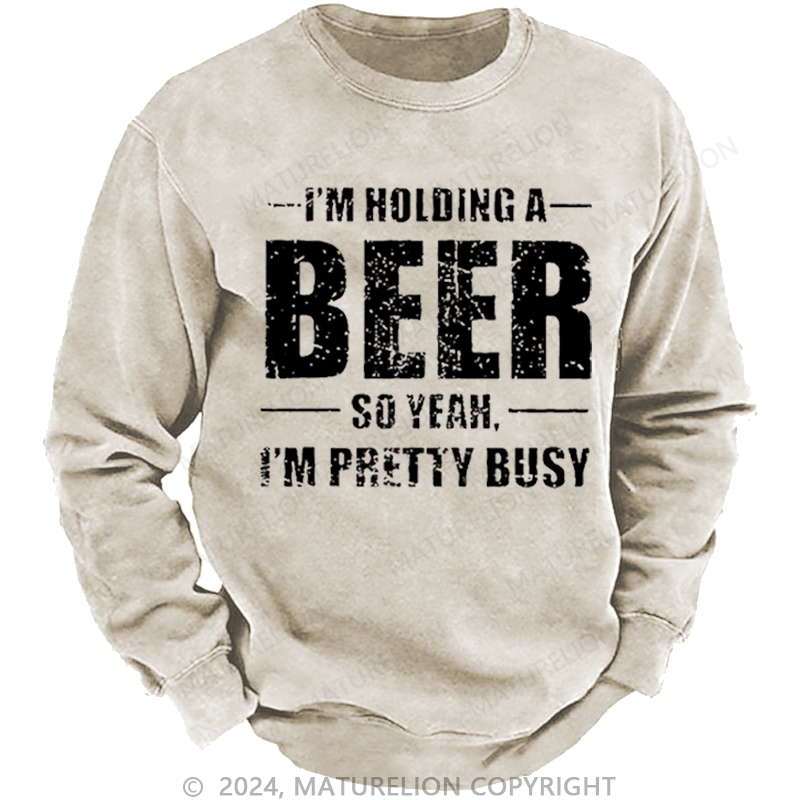 Maturelion Men's Sweatshirt I'm Holding A Beer So Yeah I'm Pretty Busy Funny Liquor Custom Washed Sweatshirt