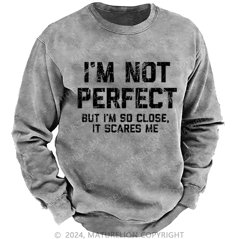 Maturelion Men's Sweatshirt I'm Not Perfect But I'm So Close It Scares Me Custom Sweatshirt