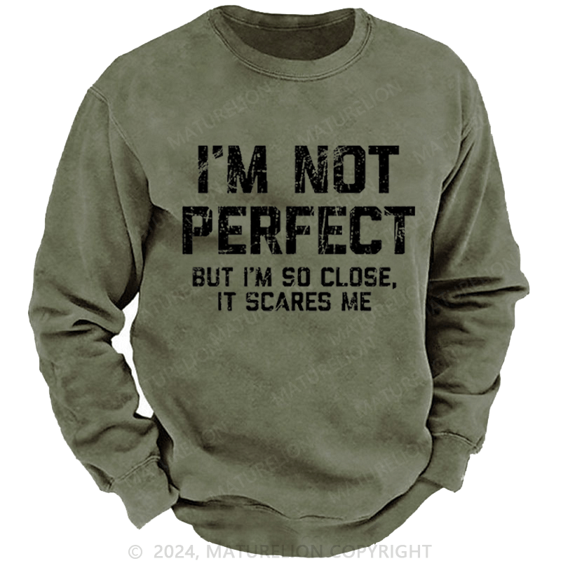Maturelion Men's Sweatshirt I'm Not Perfect But I'm So Close It Scares Me Custom Sweatshirt