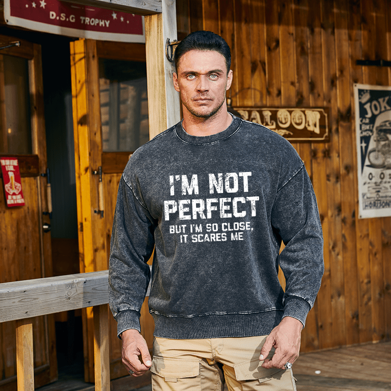 Maturelion Men's Sweatshirt I'm Not Perfect But I'm So Close It Scares Me Custom Sweatshirt