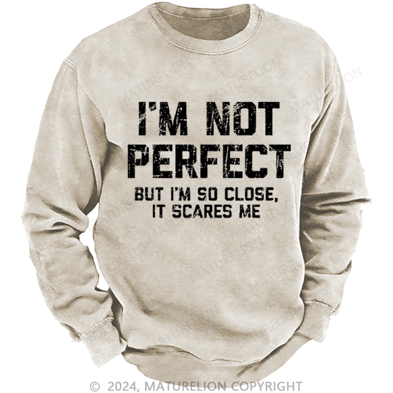 Maturelion Men's Sweatshirt I'm Not Perfect But I'm So Close It Scares Me Custom Sweatshirt