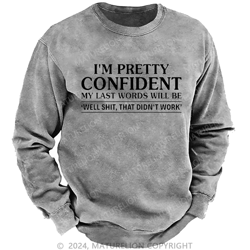 Maturelion Men's Sweatshirt I'm Pretty Confident My Last Words Will Be 'well Shit, That Didn't Work' Custom Washed Sweatshirt