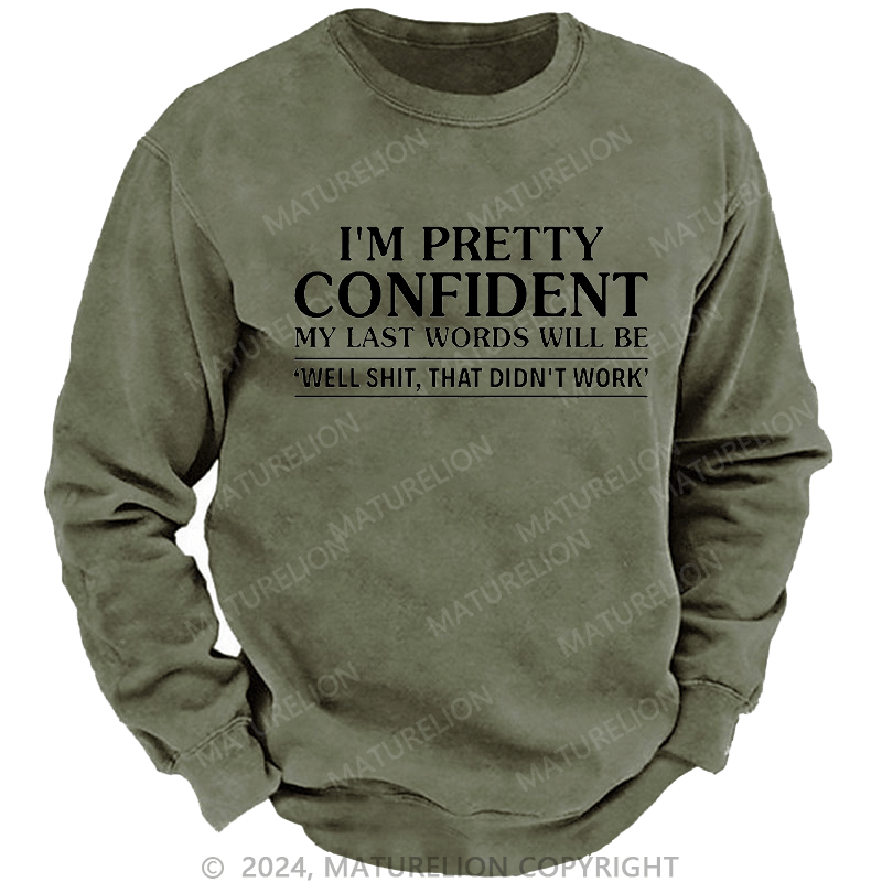 Maturelion Men's Sweatshirt I'm Pretty Confident My Last Words Will Be 'well Shit, That Didn't Work' Custom Washed Sweatshirt