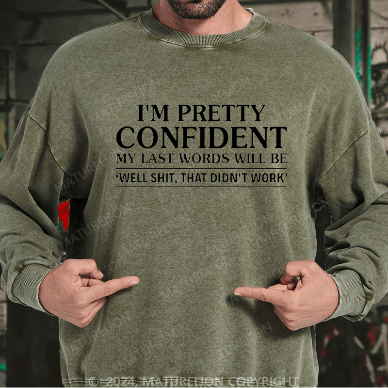 Maturelion Men's Sweatshirt I'm Pretty Confident My Last Words Will Be 'well Shit, That Didn't Work' Custom Washed Sweatshirt