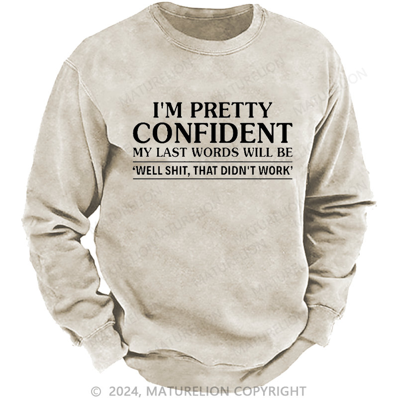 Maturelion Men's Sweatshirt I'm Pretty Confident My Last Words Will Be 'well Shit, That Didn't Work' Custom Washed Sweatshirt