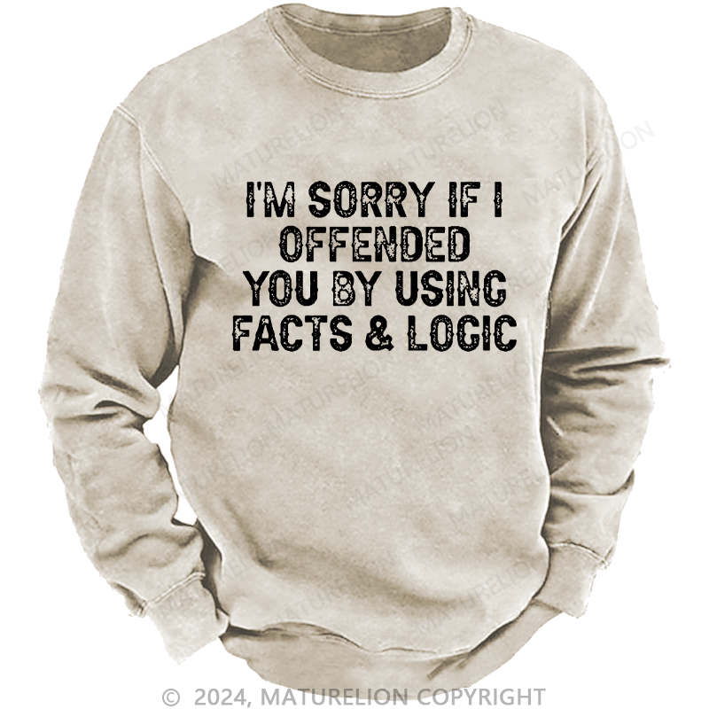Maturelion Men's Sweatshirt I'm Sorry If I Offended You By Using Facts and Logic Funny Custom Washed Sweatshirt