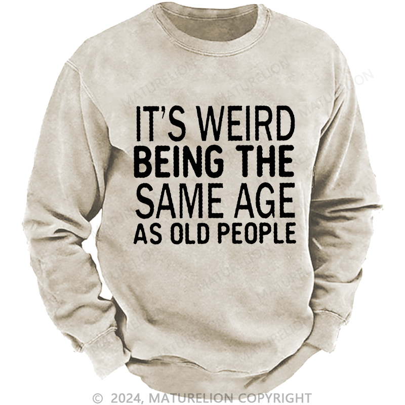 Maturelion Men's Sweatshirt It's Weird Being The Same Age As Old People Custom Washed Sweatshirt