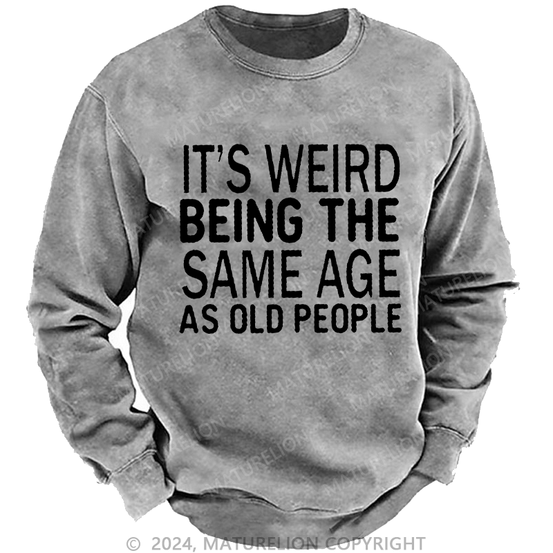 Maturelion Men's Sweatshirt It's Weird Being The Same Age As Old People Custom Washed Sweatshirt
