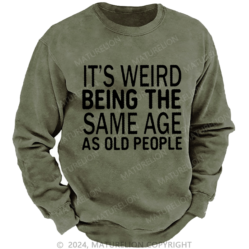 Maturelion Men's Sweatshirt It's Weird Being The Same Age As Old People Custom Washed Sweatshirt