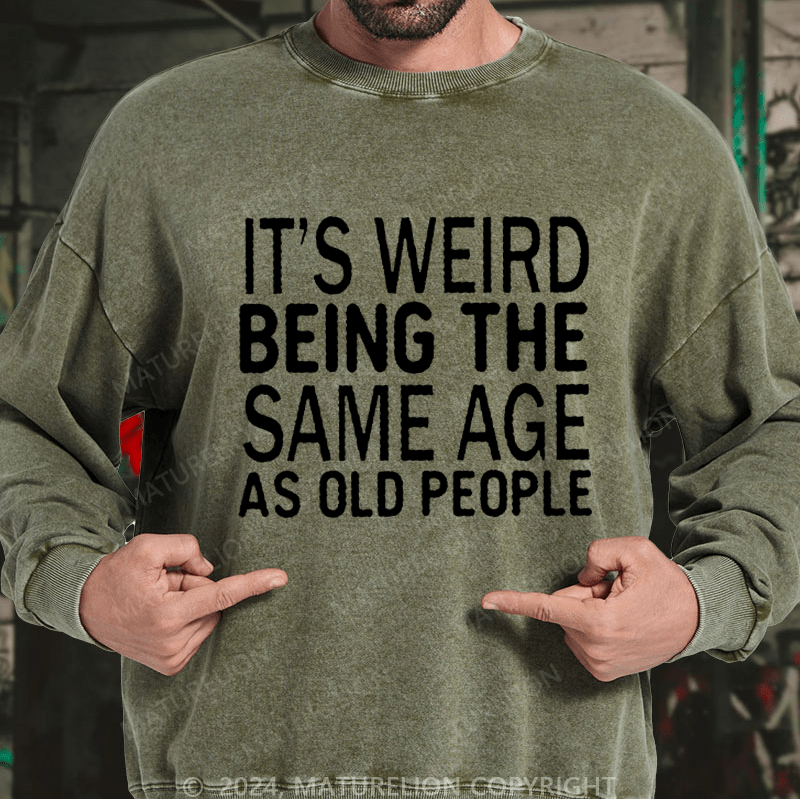 Maturelion Men's Sweatshirt It's Weird Being The Same Age As Old People Custom Washed Sweatshirt