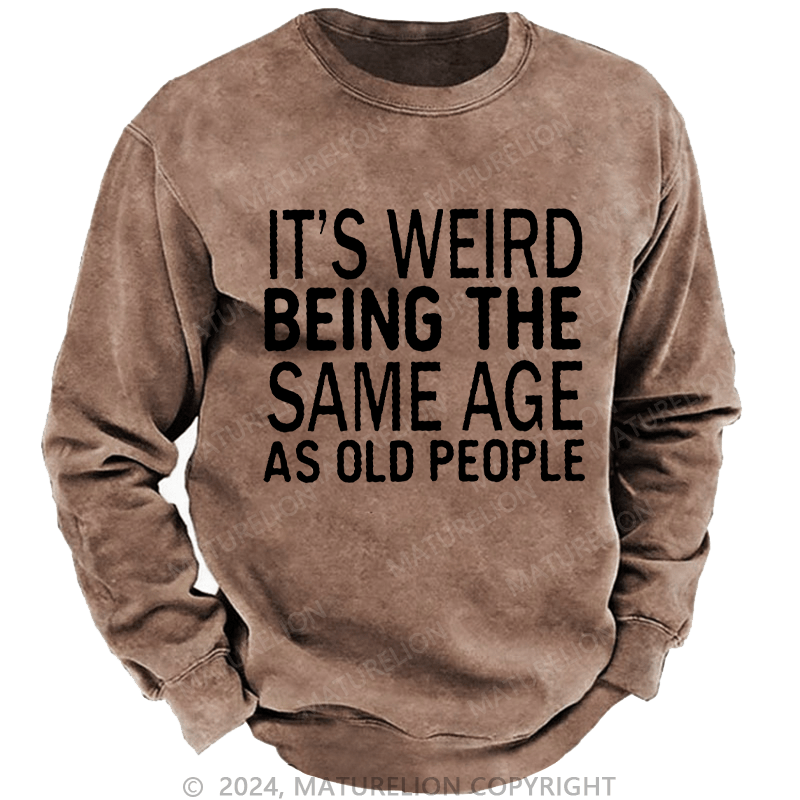 Maturelion Men's Sweatshirt It's Weird Being The Same Age As Old People Custom Washed Sweatshirt