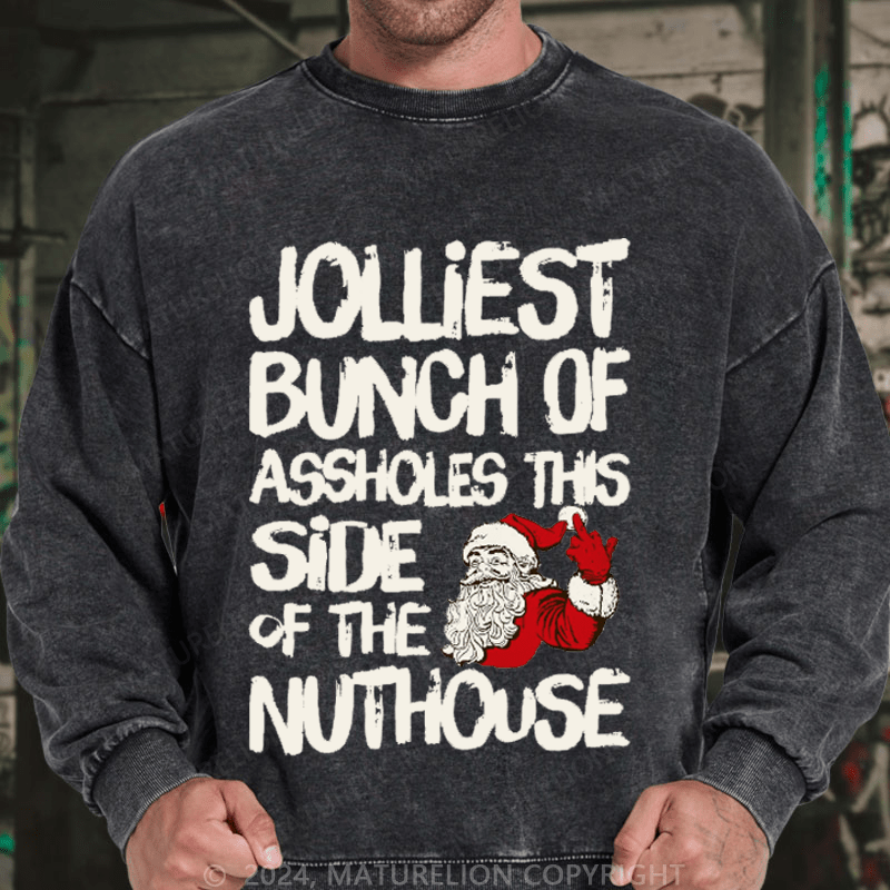Maturelion Men's Sweatshirt Jolliest Bunch of Assholes This Side of The Nuthouse Ugly Christmas Custom Washed Sweatshirt