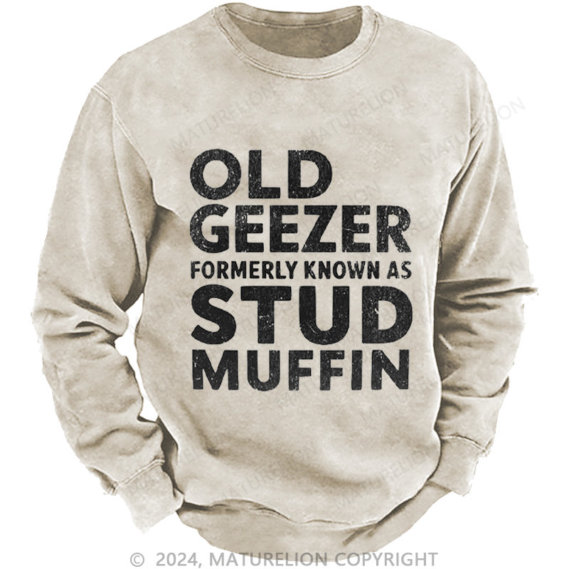 Maturelion Men's Sweatshirt Old Geezer Formerly Known As Stud Muffin Custom Washed Sweatshirt