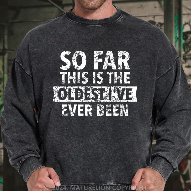 Maturelion Men's Sweatshirt So Far This Is The Oldest I've Ever Been Custom Washed Sweatshirt