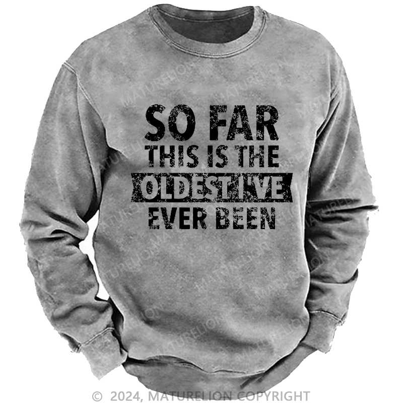 Maturelion Men's Sweatshirt So Far This Is The Oldest I've Ever Been Custom Washed Sweatshirt