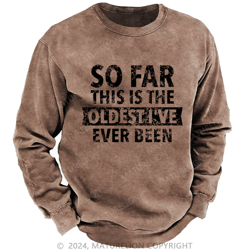 Maturelion Men's Sweatshirt So Far This Is The Oldest I've Ever Been Custom Washed Sweatshirt
