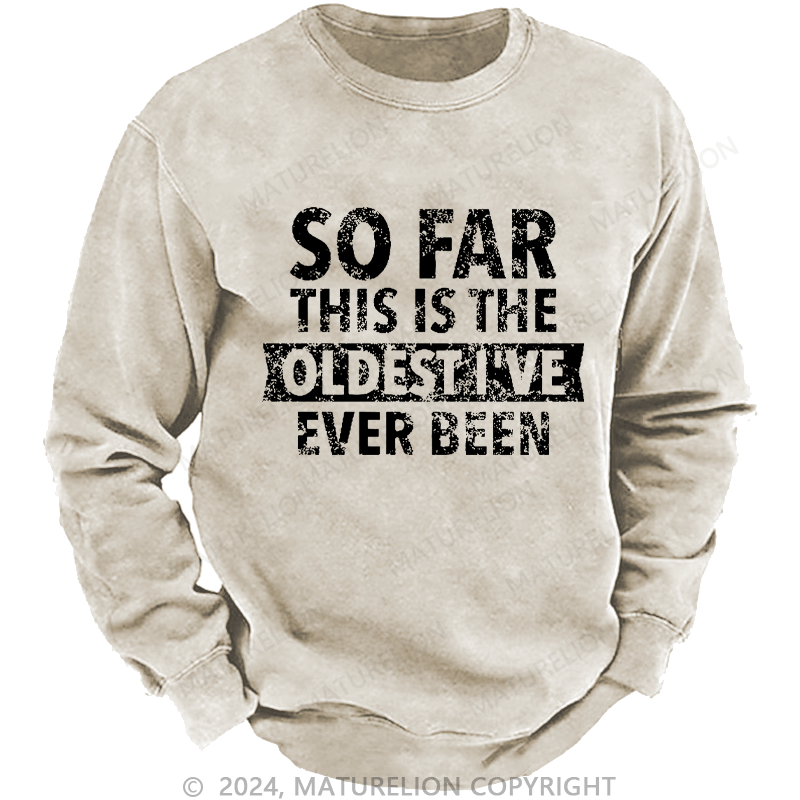 Maturelion Men's Sweatshirt So Far This Is The Oldest I've Ever Been Custom Washed Sweatshirt