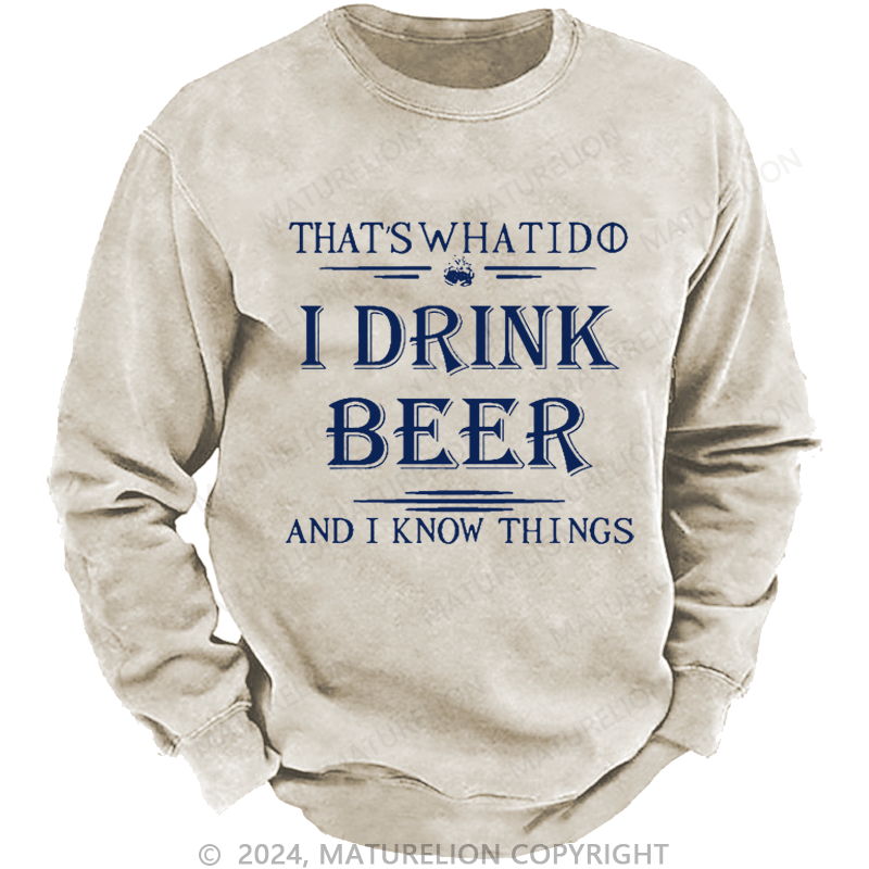 Maturelion Men's Sweatshirt That's What I Do I Drink Beer And I Know Things Custom Washed Sweatshirt