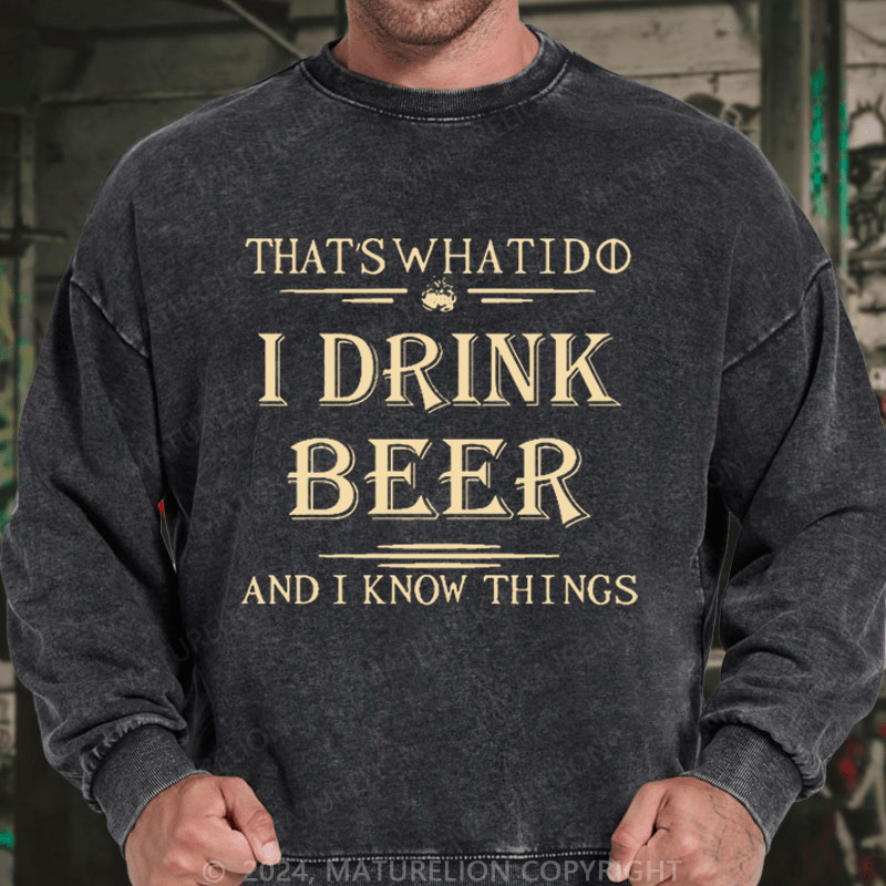 Maturelion Men's Sweatshirt That's What I Do I Drink Beer And I Know Things Custom Washed Sweatshirt