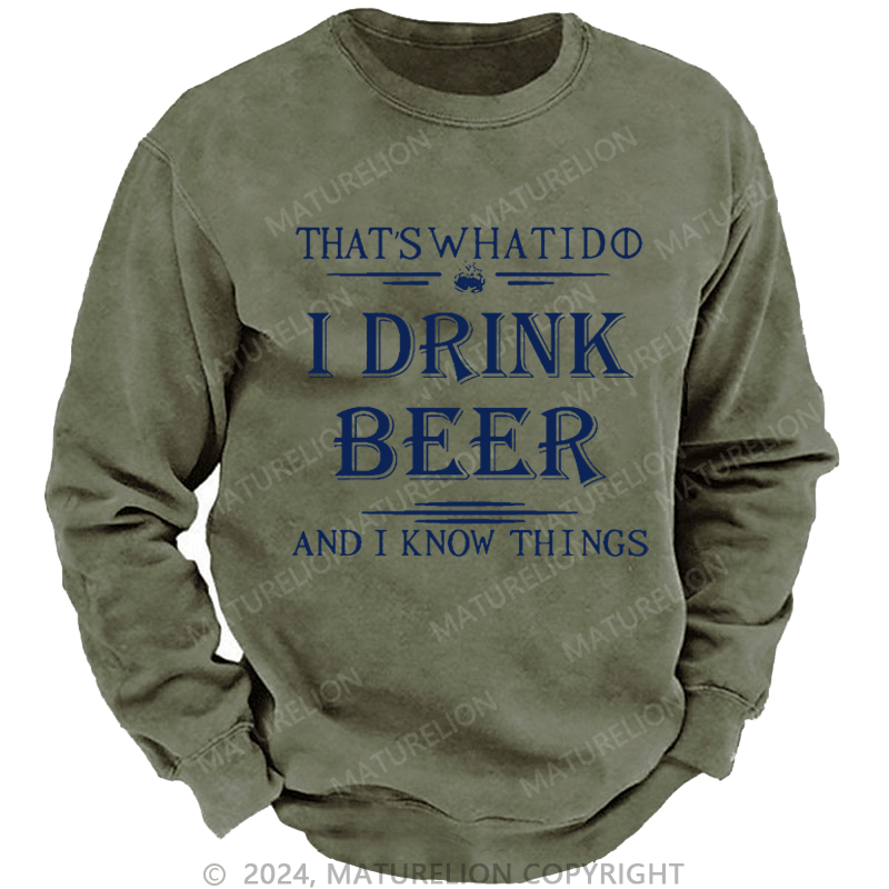 Maturelion Men's Sweatshirt That's What I Do I Drink Beer And I Know Things Custom Washed Sweatshirt