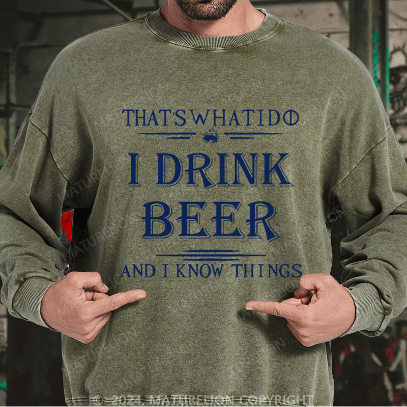 Maturelion Men's Sweatshirt That's What I Do I Drink Beer And I Know Things Custom Washed Sweatshirt