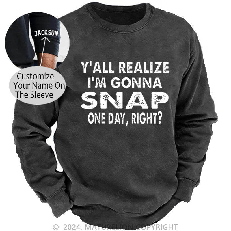 Maturelion Men's Sweatshirt Y'all Realize I'm Gonna Snap One Day Right Custom Sweatshirt