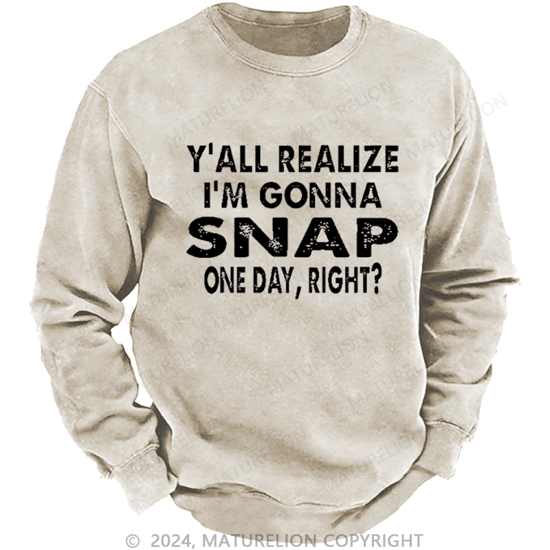 Maturelion Men's Sweatshirt Y'all Realize I'm Gonna Snap One Day Right Custom Sweatshirt