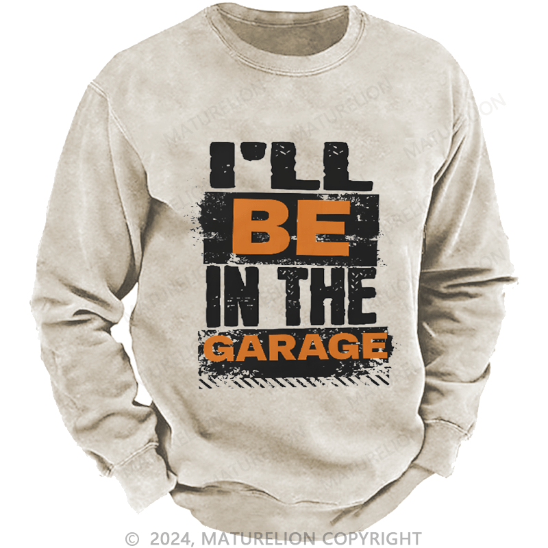 Maturelion Men's Sweatshirt I'll Be in The Garage Custom Washed Sweatshirt
