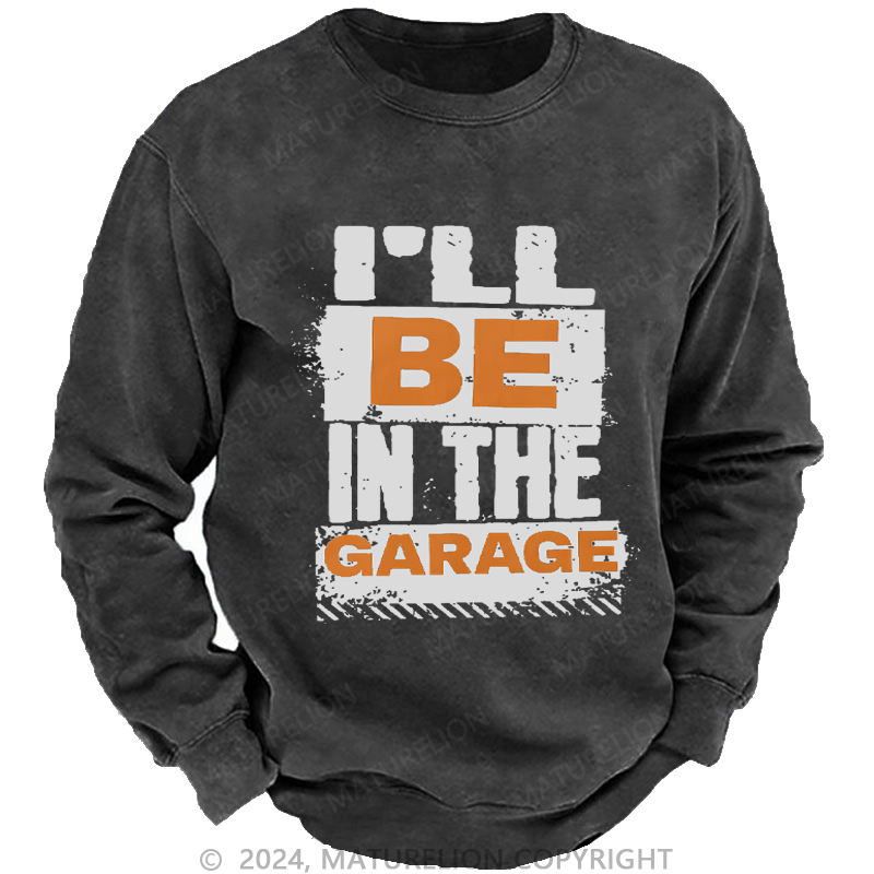 Maturelion Men's Sweatshirt I'll Be in The Garage Custom Washed Sweatshirt