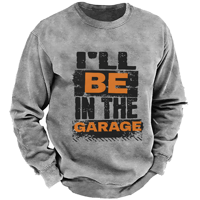 Maturelion Men's Sweatshirt I'll Be in The Garage Custom Washed Sweatshirt