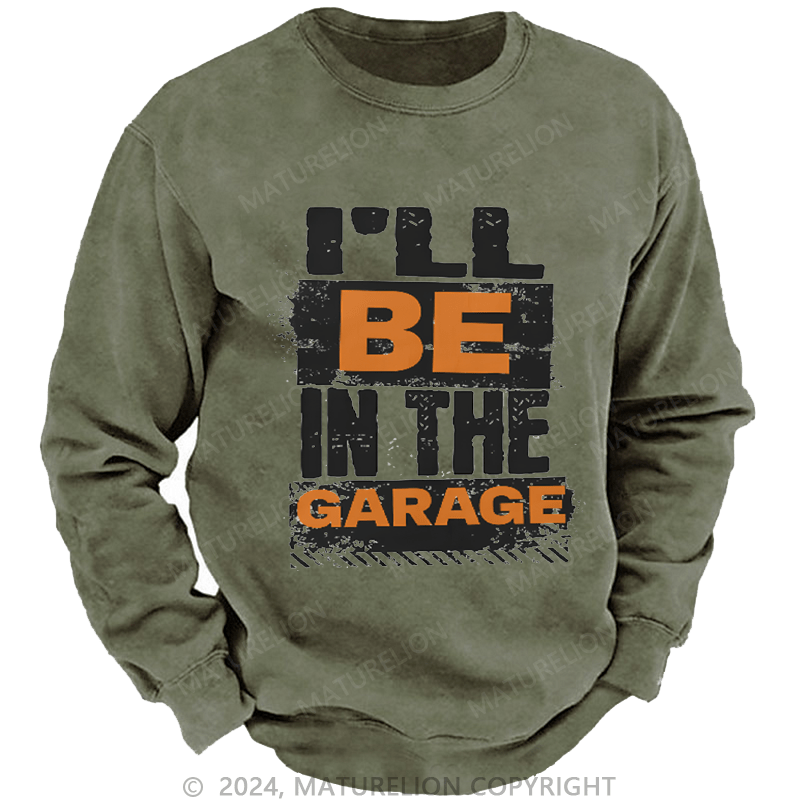 Maturelion Men's Sweatshirt I'll Be in The Garage Custom Washed Sweatshirt