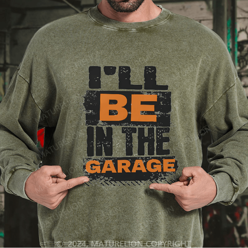 Maturelion Men's Sweatshirt I'll Be in The Garage Custom Washed Sweatshirt