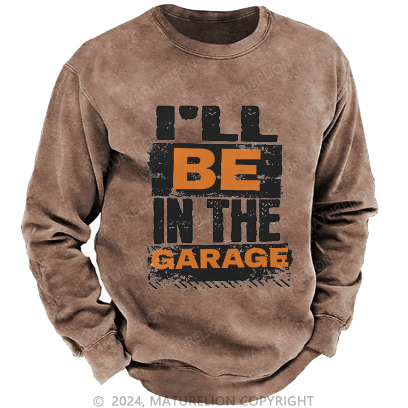 Maturelion Men's Sweatshirt I'll Be in The Garage Custom Washed Sweatshirt