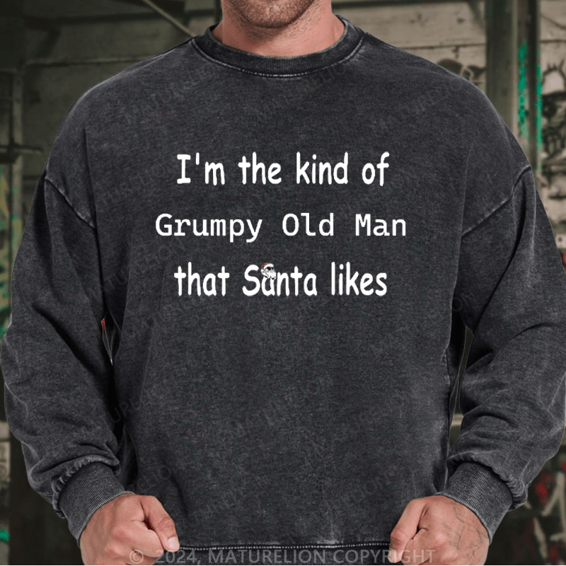 Maturelion Men's Sweatshirt I'm The Kind Of Grumpy Old Man Santa Likes Custom Washed Sweatshirt