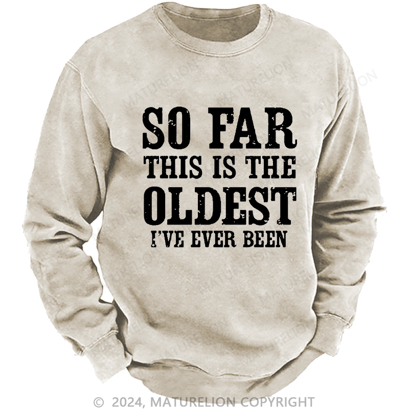 Maturelion Men's Sweatshirt So Far This Is The Oldest I've Ever Been Custom Washed Sweatshirt