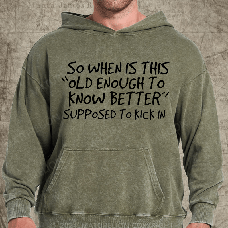 Maturelion So When Is This Old Enough To Know Better Supposed To Kick In Vintage Washed Custom Hoodie