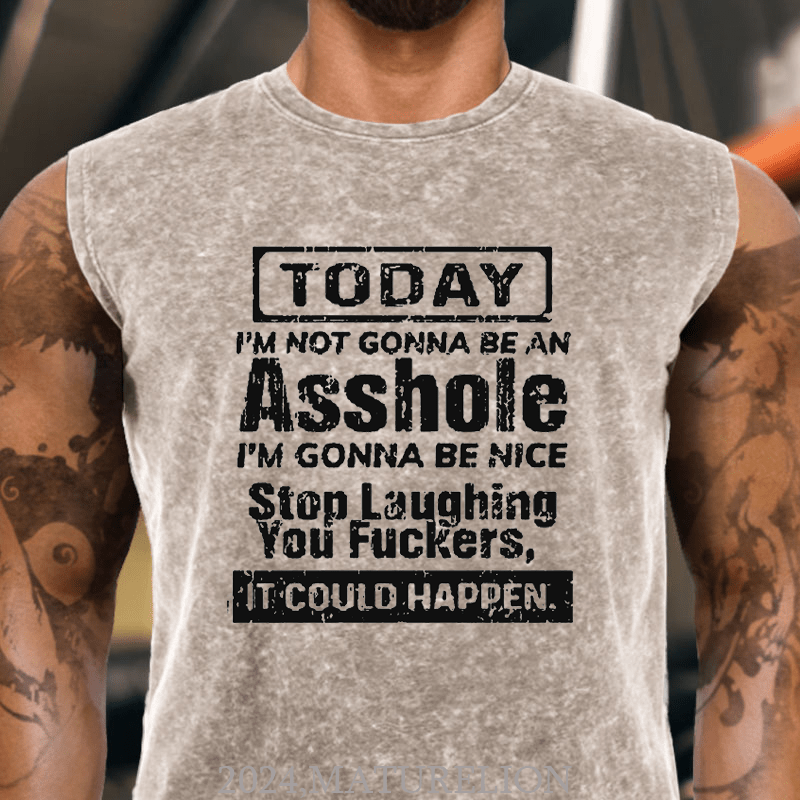 Maturelion Today I'm Not Gonna Be An Asshole I'm Gonna Be Nice Stop Laughing You Fuckers It Could Happen Tank Top