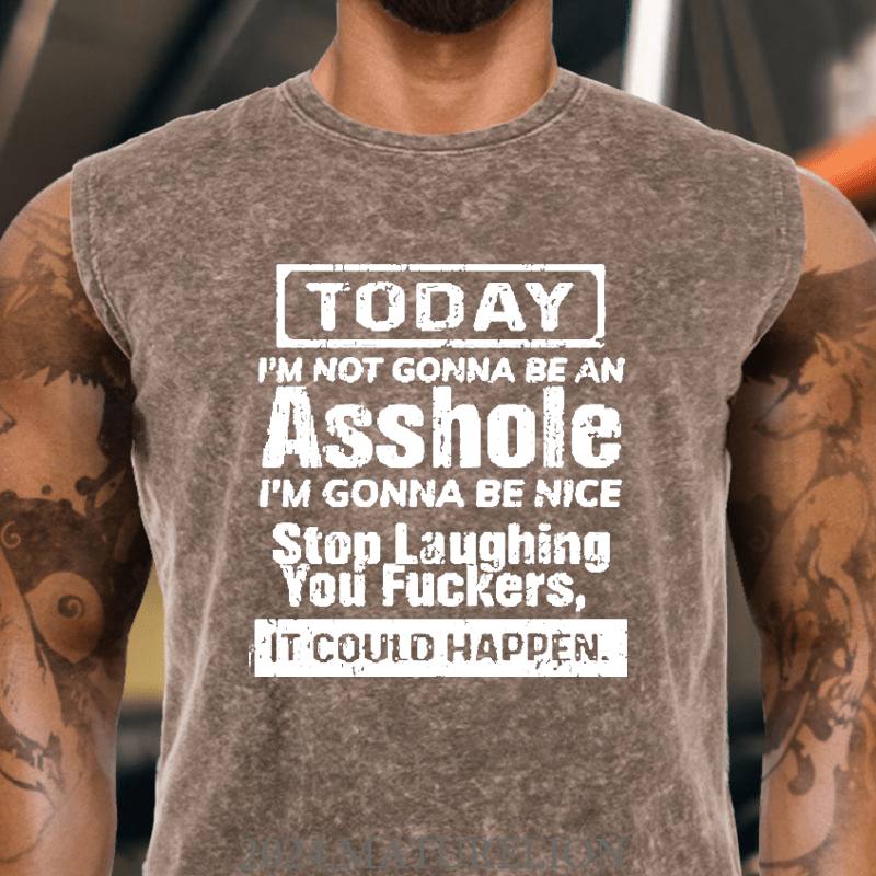 Maturelion Today I'm Not Gonna Be An Asshole I'm Gonna Be Nice Stop Laughing You Fuckers It Could Happen Tank Top