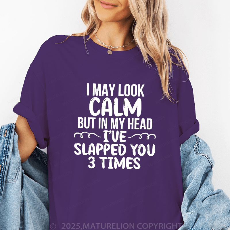 Maturelion Women T-Shirt I May Look Calm But In My Head I've Slapped You 3 Time Funny T-Shirt