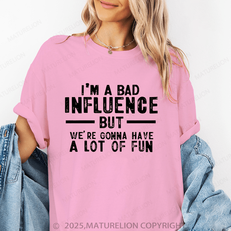 Maturelion Women's T-Shirt I'm A Bad Influence But We're Gonna Have A Lot Of Fun Funny T-Shirt