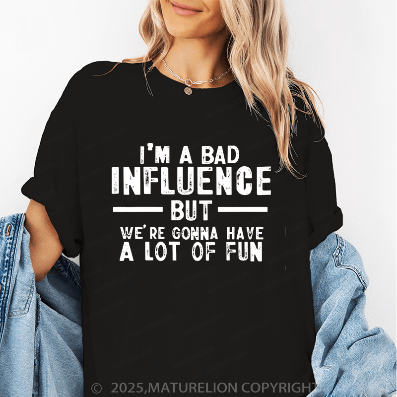 Maturelion Women's T-Shirt I'm A Bad Influence But We're Gonna Have A Lot Of Fun Funny T-Shirt