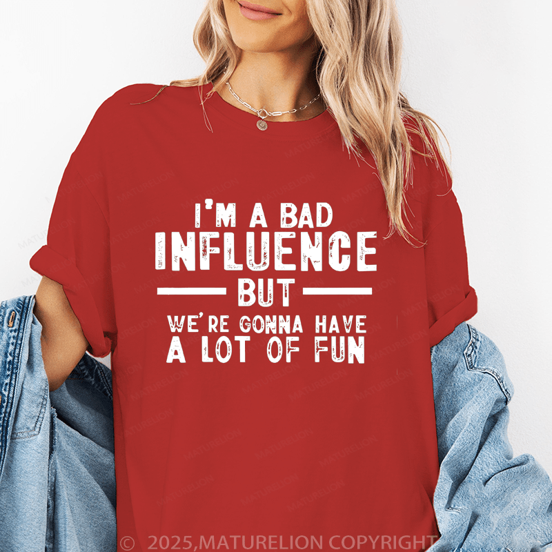 Maturelion Women's T-Shirt I'm A Bad Influence But We're Gonna Have A Lot Of Fun Funny T-Shirt