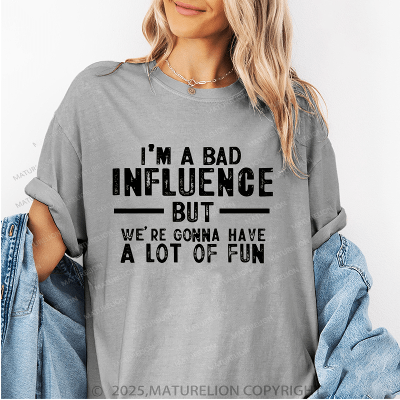 Maturelion Women's T-Shirt I'm A Bad Influence But We're Gonna Have A Lot Of Fun Funny T-Shirt