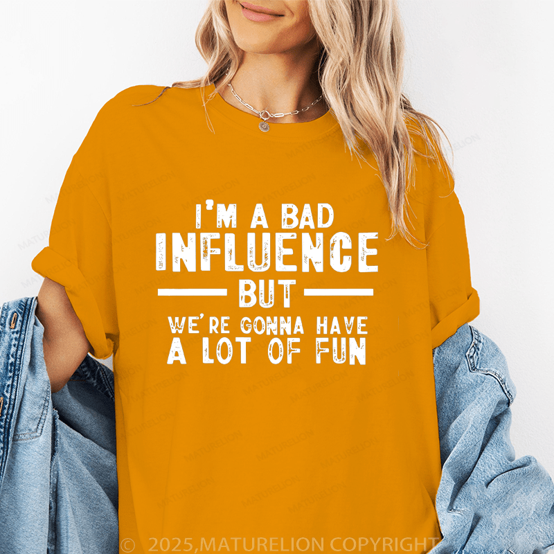 Maturelion Women's T-Shirt I'm A Bad Influence But We're Gonna Have A Lot Of Fun Funny T-Shirt