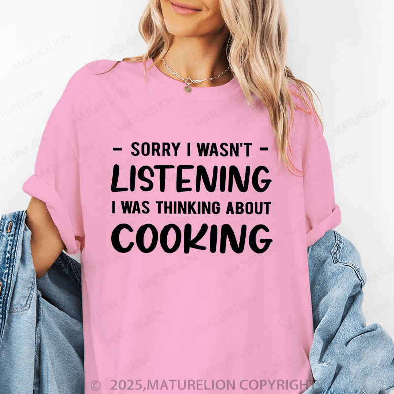 Maturelion Women's T-Shirt Sorry I Wasn't Listening I Was Thinking About Cooking Funny T-Shirt