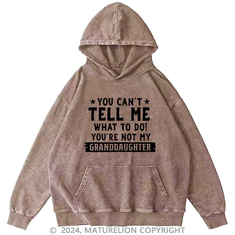 Maturelion You Can't Tell Me What To Do You Are Not My Granddaughter DTG Printing Washed Hoodie